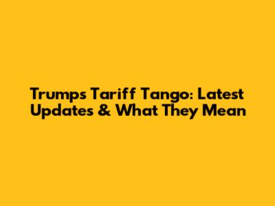 Trump's Tariff Tango: Latest Updates & What They Mean