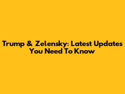 Trump & Zelensky: Latest Updates You Need To Know