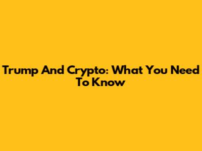 Trump And Crypto: What You Need To Know