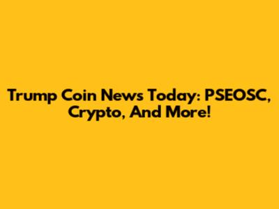 Trump Coin News Today: PSEOSC, Crypto, And More!