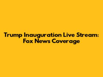 Trump Inauguration Live Stream: Fox News Coverage
