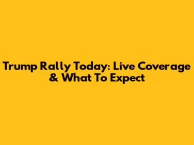 Trump Rally Today: Live Coverage & What To Expect