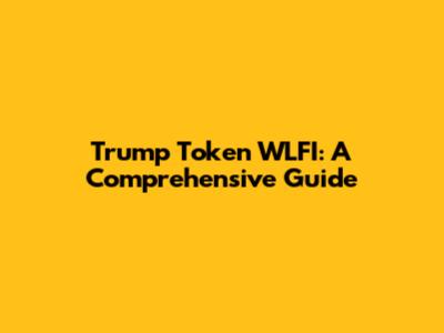 Trump Token WLFI: A Comprehensive Guide