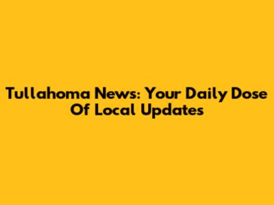Tullahoma News: Your Daily Dose Of Local Updates