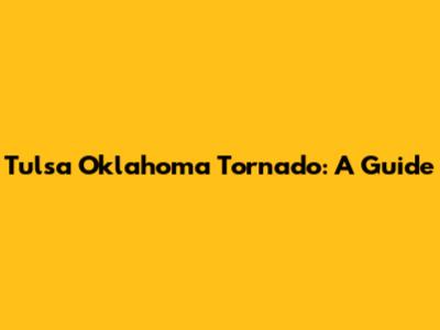 Tulsa Oklahoma Tornado: A Guide
