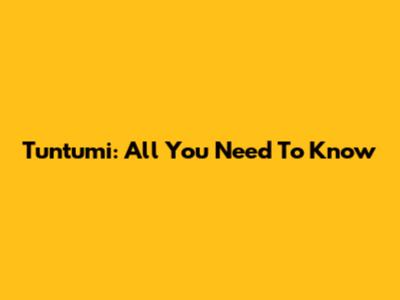 Tuntumi: All You Need To Know