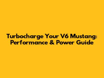 Turbocharge Your V6 Mustang: Performance & Power Guide