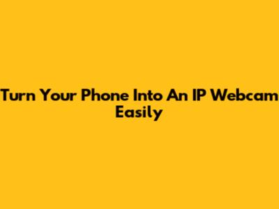Turn Your Phone Into An IP Webcam Easily