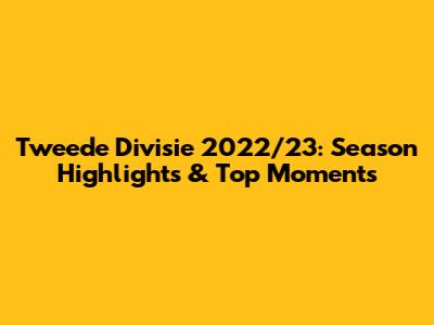 Tweede Divisie 2022/23: Season Highlights & Top Moments