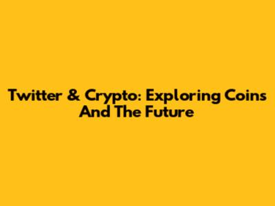 Twitter & Crypto: Exploring Coins And The Future
