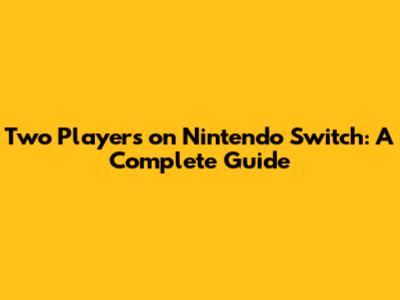 Two Players on Nintendo Switch: A Complete Guide
