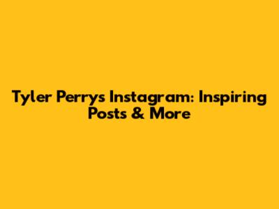 Tyler Perry's Instagram: Inspiring Posts & More