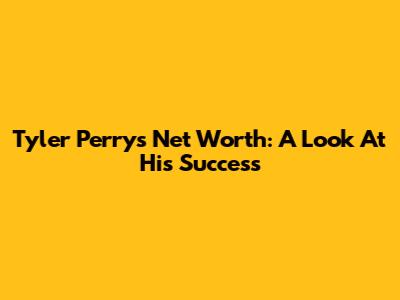 Tyler Perry's Net Worth: A Look At His Success