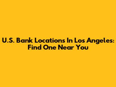 U.S. Bank Locations In Los Angeles: Find One Near You