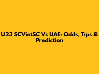 U23 SCVietSC Vs UAE: Odds, Tips & Prediction