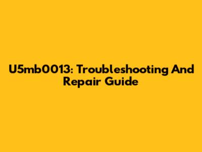 U5mb0013: Troubleshooting And Repair Guide