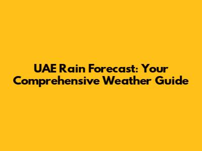 UAE Rain Forecast: Your Comprehensive Weather Guide