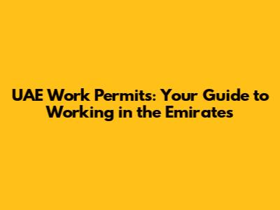 UAE Work Permits: Your Guide to Working in the Emirates