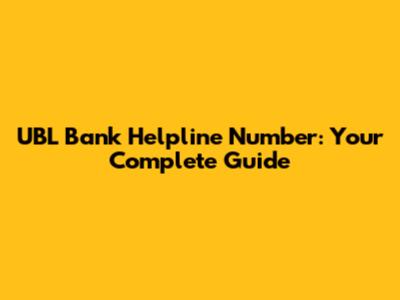 UBL Bank Helpline Number: Your Complete Guide