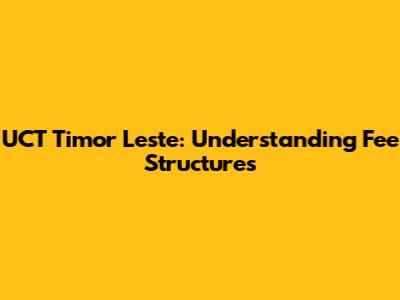 UCT Timor Leste: Understanding Fee Structures