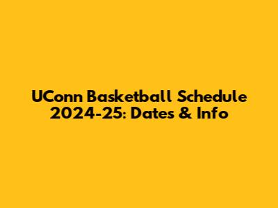 UConn Basketball Schedule 2024-25: Dates & Info