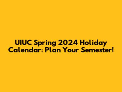 UIUC Spring 2024 Holiday Calendar: Plan Your Semester!