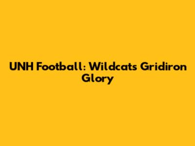 UNH Football: Wildcats' Gridiron Glory