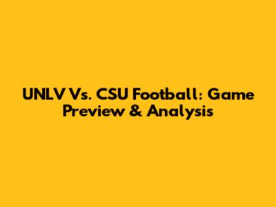 UNLV Vs. CSU Football: Game Preview & Analysis