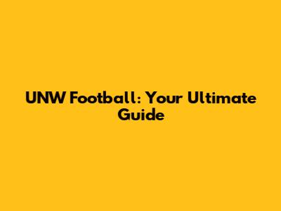 UNW Football: Your Ultimate Guide