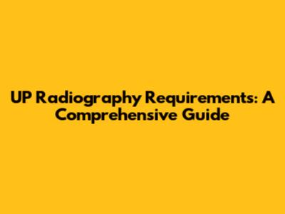 UP Radiography Requirements: A Comprehensive Guide