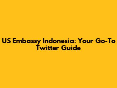 US Embassy Indonesia: Your Go-To Twitter Guide