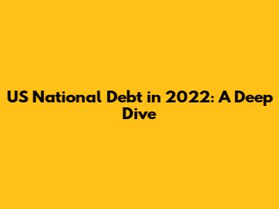 US National Debt in 2022: A Deep Dive
