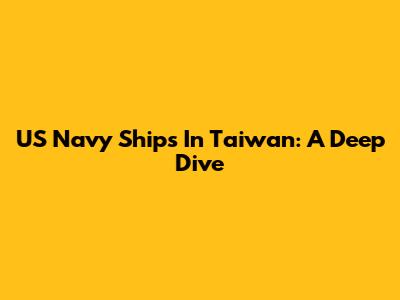 US Navy Ships In Taiwan: A Deep Dive