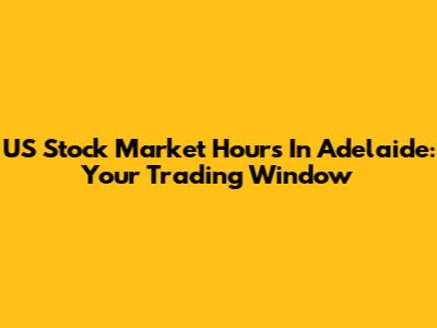 US Stock Market Hours In Adelaide: Your Trading Window