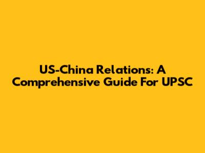 US-China Relations: A Comprehensive Guide For UPSC