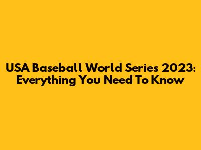 USA Baseball World Series 2023: Everything You Need To Know
