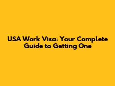 USA Work Visa: Your Complete Guide to Getting One