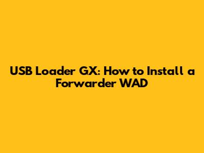 USB Loader GX: How to Install a Forwarder WAD