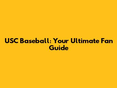 USC Baseball: Your Ultimate Fan Guide