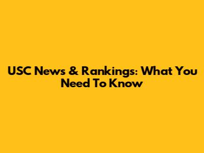 USC News & Rankings: What You Need To Know