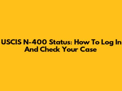 USCIS N-400 Status: How To Log In And Check Your Case