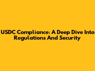 USDC Compliance: A Deep Dive Into Regulations And Security