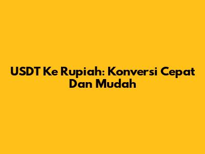 USDT Ke Rupiah: Konversi Cepat Dan Mudah