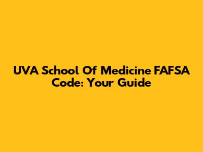 UVA School Of Medicine FAFSA Code: Your Guide