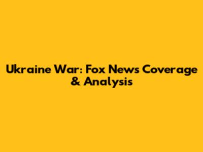 Ukraine War: Fox News' Coverage & Analysis