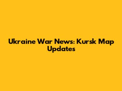 Ukraine War News: Kursk Map Updates