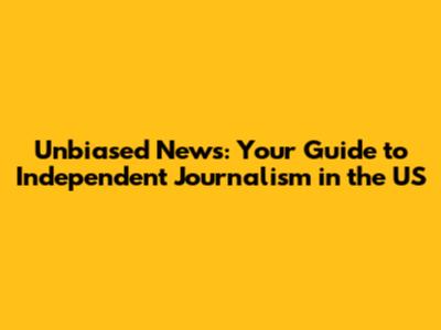 Unbiased News: Your Guide to Independent Journalism in the US