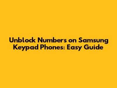 Unblock Numbers on Samsung Keypad Phones: Easy Guide
