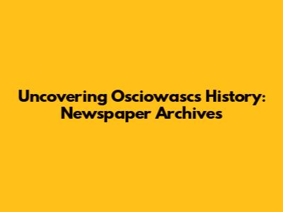 Uncovering Osciowasc's History: Newspaper Archives