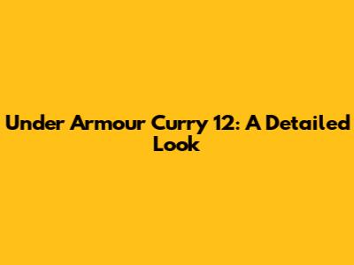 Under Armour Curry 12: A Detailed Look